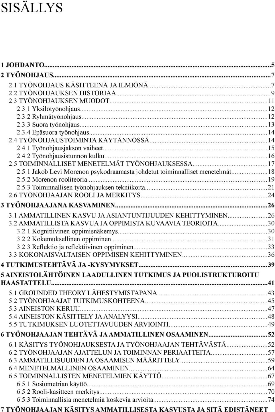 5.1 Jakob Levi Morenon psykodraamasta johdetut toiminnalliset menetelmät...18 2.5.2 Morenon rooliteoria...19 2.5.3 Toiminnallisen työnohjauksen tekniikoita...21 2.6 TYÖNOHJAAJAN ROOLI JA MERKITYS.