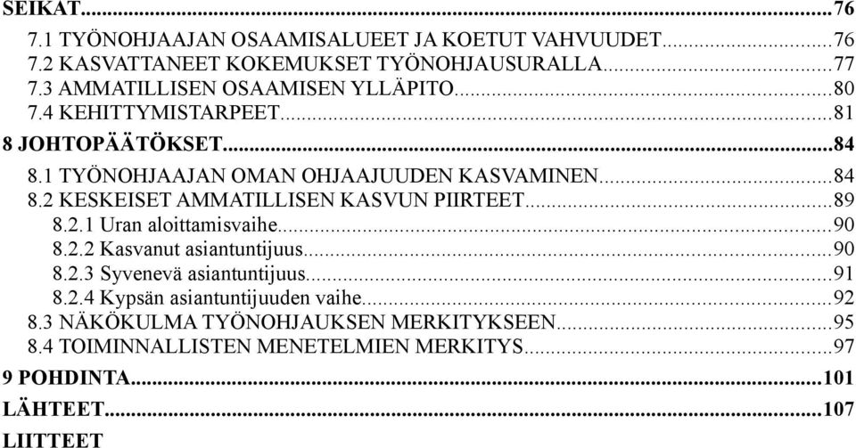 ..89 8.2.1 Uran aloittamisvaihe...90 8.2.2 Kasvanut asiantuntijuus...90 8.2.3 Syvenevä asiantuntijuus...91 8.2.4 Kypsän asiantuntijuuden vaihe.