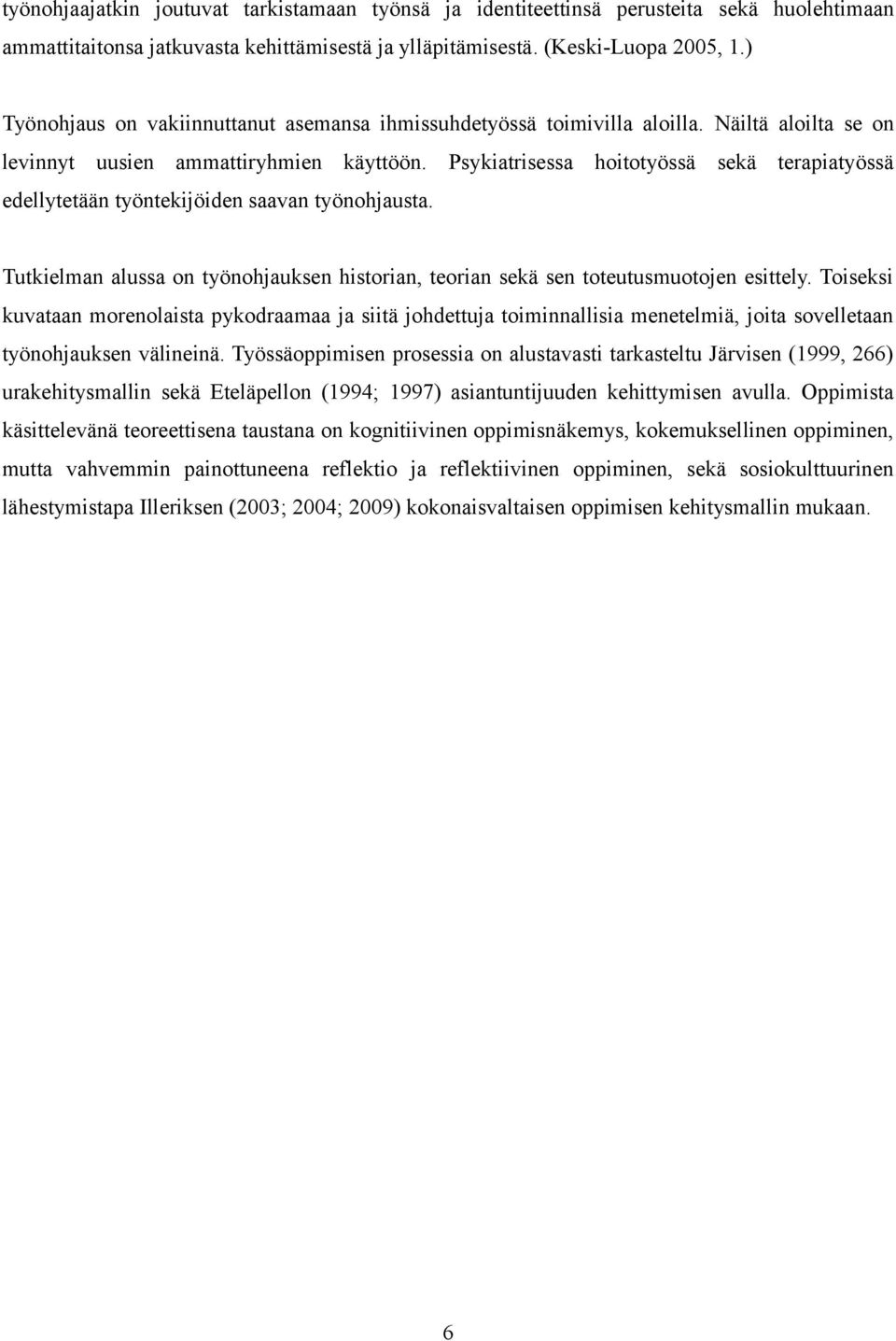 Psykiatrisessa hoitotyössä sekä terapiatyössä edellytetään työntekijöiden saavan työnohjausta. Tutkielman alussa on työnohjauksen historian, teorian sekä sen toteutusmuotojen esittely.