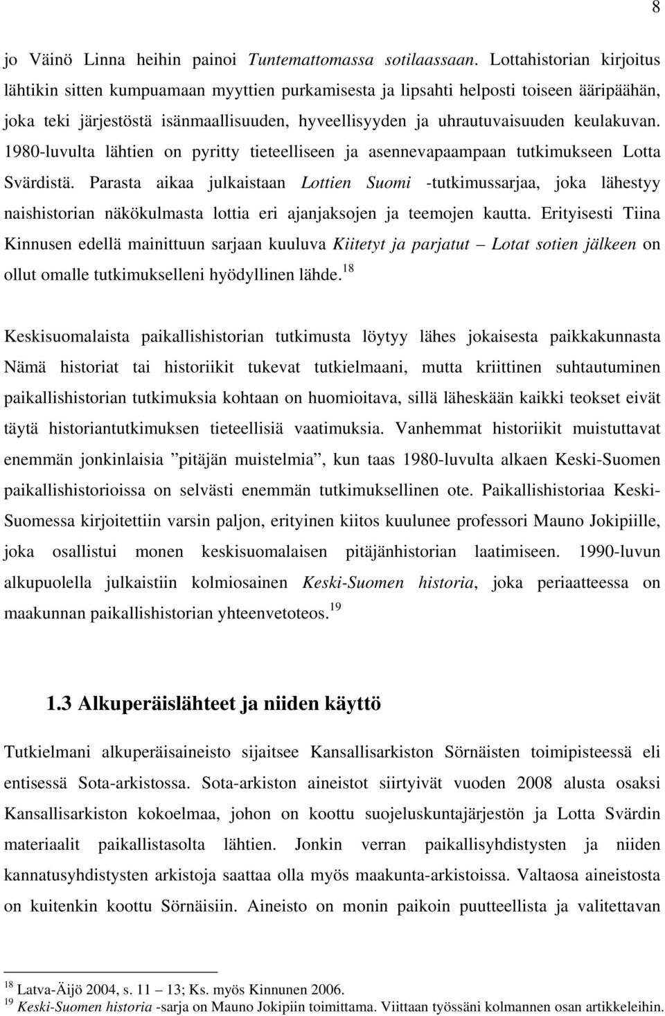 keulakuvan. 1980-luvulta lähtien on pyritty tieteelliseen ja asennevapaampaan tutkimukseen Lotta Svärdistä.