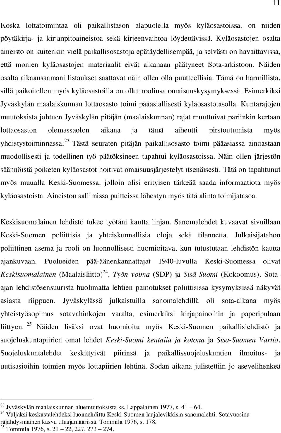 Näiden osalta aikaansaamani listaukset saattavat näin ollen olla puutteellisia. Tämä on harmillista, sillä paikoitellen myös kyläosastoilla on ollut roolinsa omaisuuskysymyksessä.