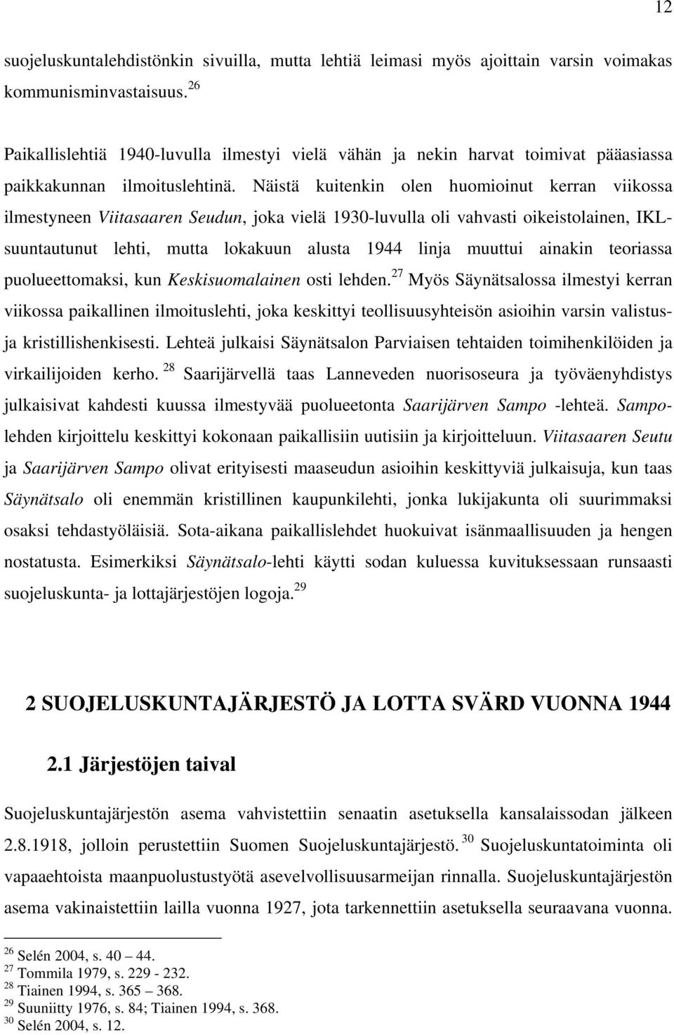 Näistä kuitenkin olen huomioinut kerran viikossa ilmestyneen Viitasaaren Seudun, joka vielä 1930-luvulla oli vahvasti oikeistolainen, IKLsuuntautunut lehti, mutta lokakuun alusta 1944 linja muuttui