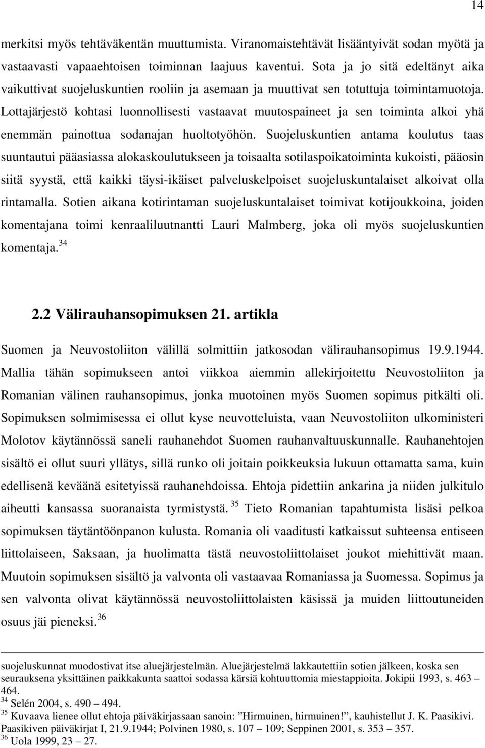 Lottajärjestö kohtasi luonnollisesti vastaavat muutospaineet ja sen toiminta alkoi yhä enemmän painottua sodanajan huoltotyöhön.