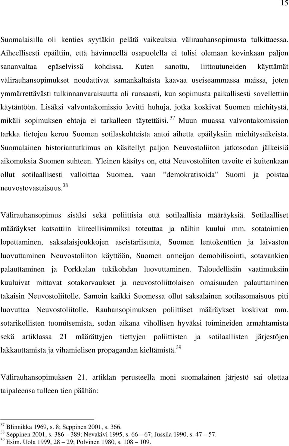 Kuten sanottu, liittoutuneiden käyttämät välirauhansopimukset noudattivat samankaltaista kaavaa useiseammassa maissa, joten ymmärrettävästi tulkinnanvaraisuutta oli runsaasti, kun sopimusta