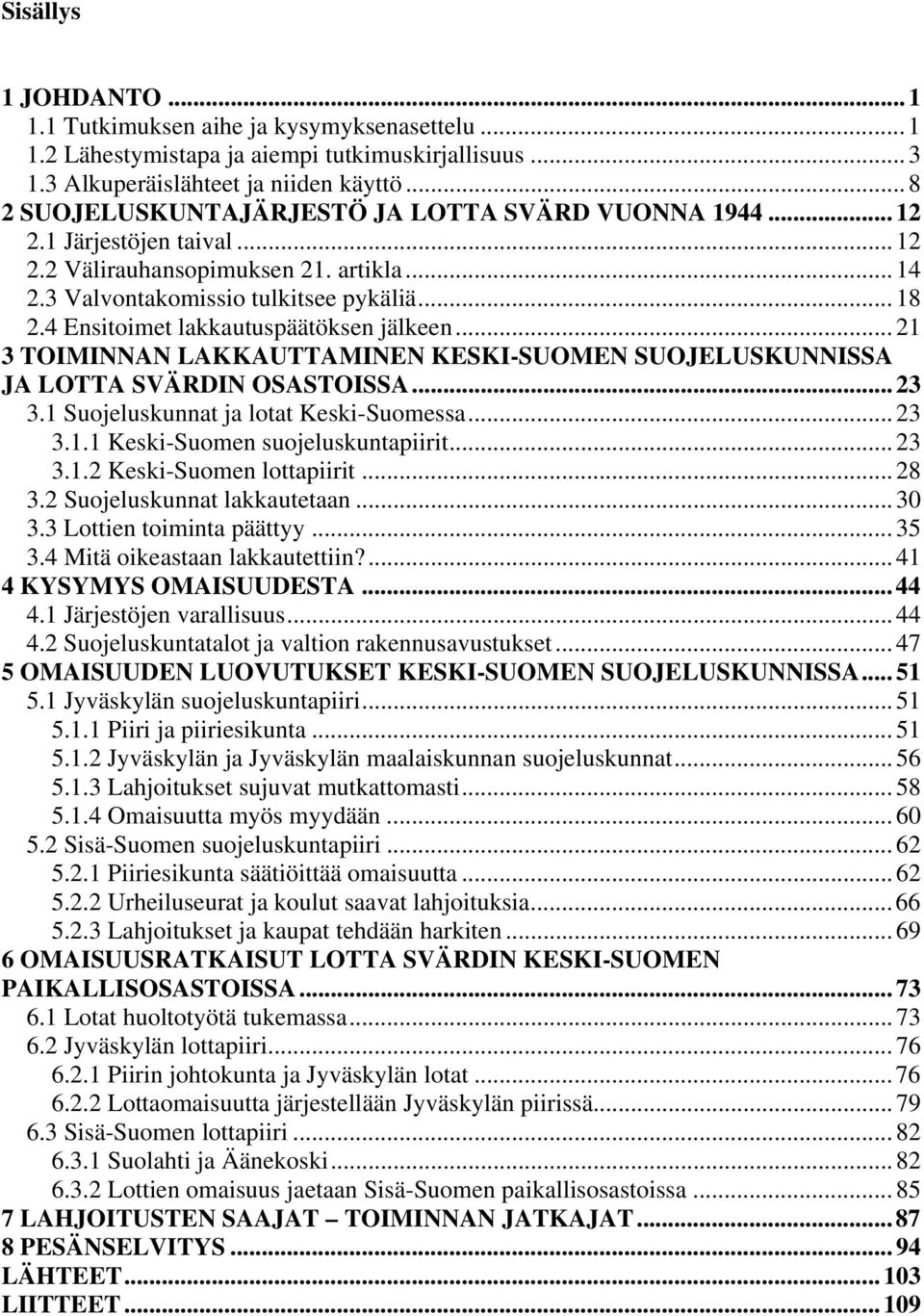 4 Ensitoimet lakkautuspäätöksen jälkeen... 21 3 TOIMINNAN LAKKAUTTAMINEN KESKI-SUOMEN SUOJELUSKUNNISSA JA LOTTA SVÄRDIN OSASTOISSA... 23 3.1 Suojeluskunnat ja lotat Keski-Suomessa... 23 3.1.1 Keski-Suomen suojeluskuntapiirit.