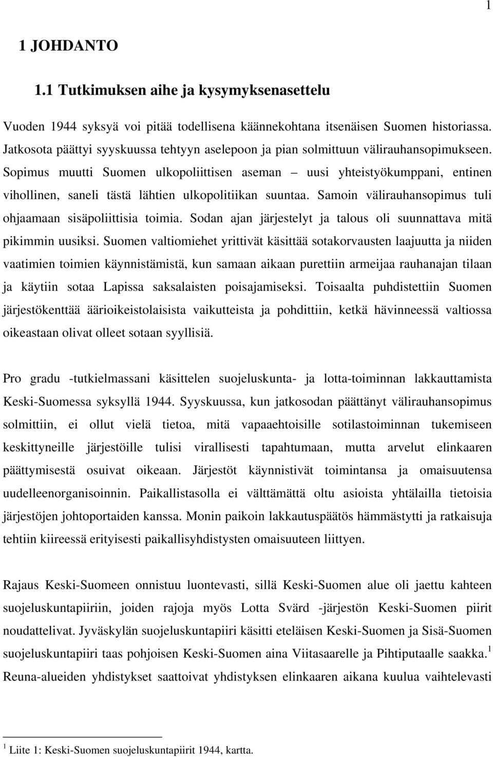 Sopimus muutti Suomen ulkopoliittisen aseman uusi yhteistyökumppani, entinen vihollinen, saneli tästä lähtien ulkopolitiikan suuntaa. Samoin välirauhansopimus tuli ohjaamaan sisäpoliittisia toimia.