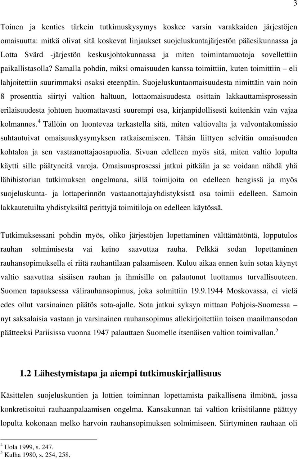 Suojeluskuntaomaisuudesta nimittäin vain noin 8 prosenttia siirtyi valtion haltuun, lottaomaisuudesta osittain lakkauttamisprosessin erilaisuudesta johtuen huomattavasti suurempi osa,