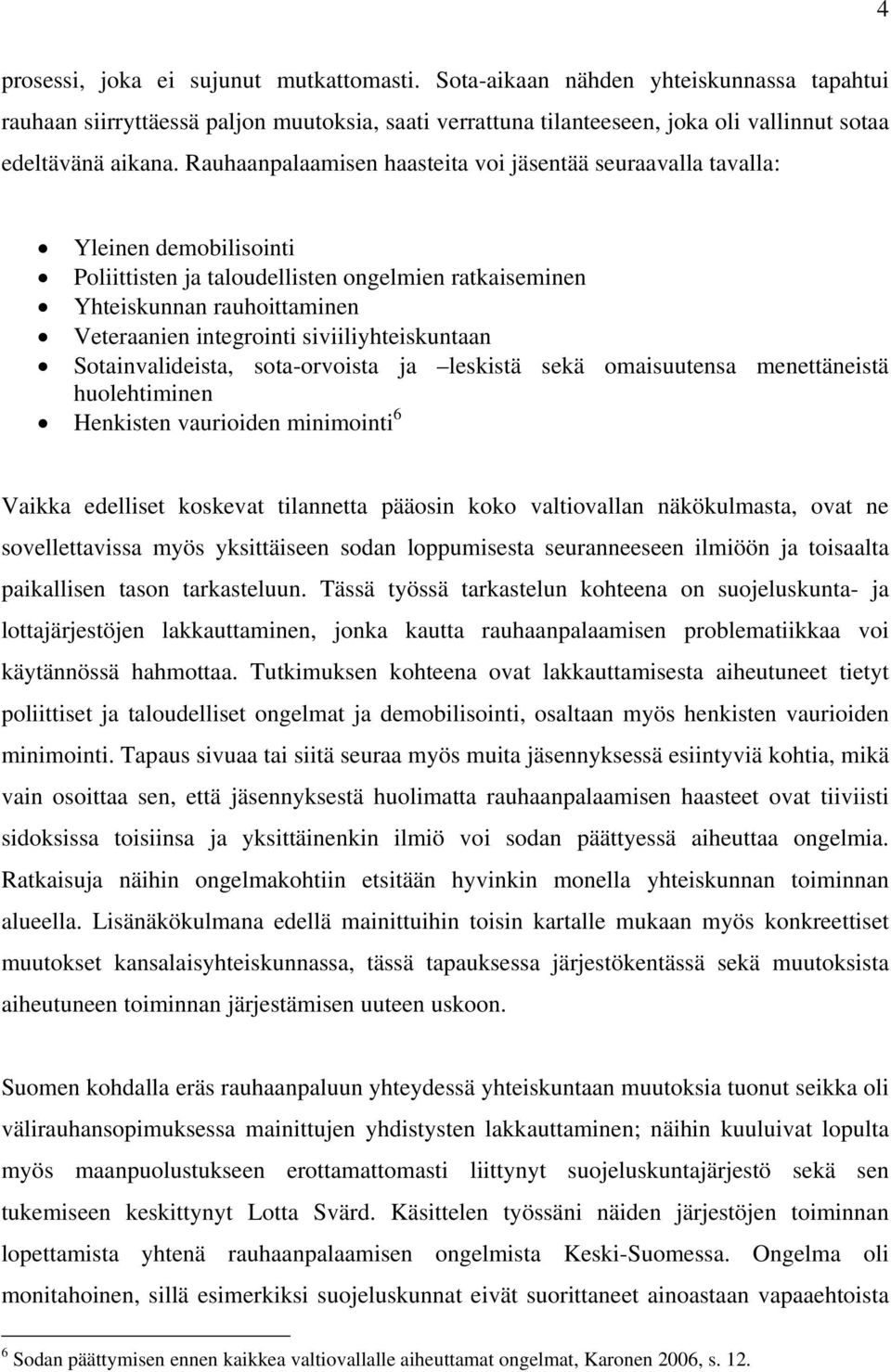 siviiliyhteiskuntaan Sotainvalideista, sota-orvoista ja leskistä sekä omaisuutensa menettäneistä huolehtiminen Henkisten vaurioiden minimointi 6 Vaikka edelliset koskevat tilannetta pääosin koko