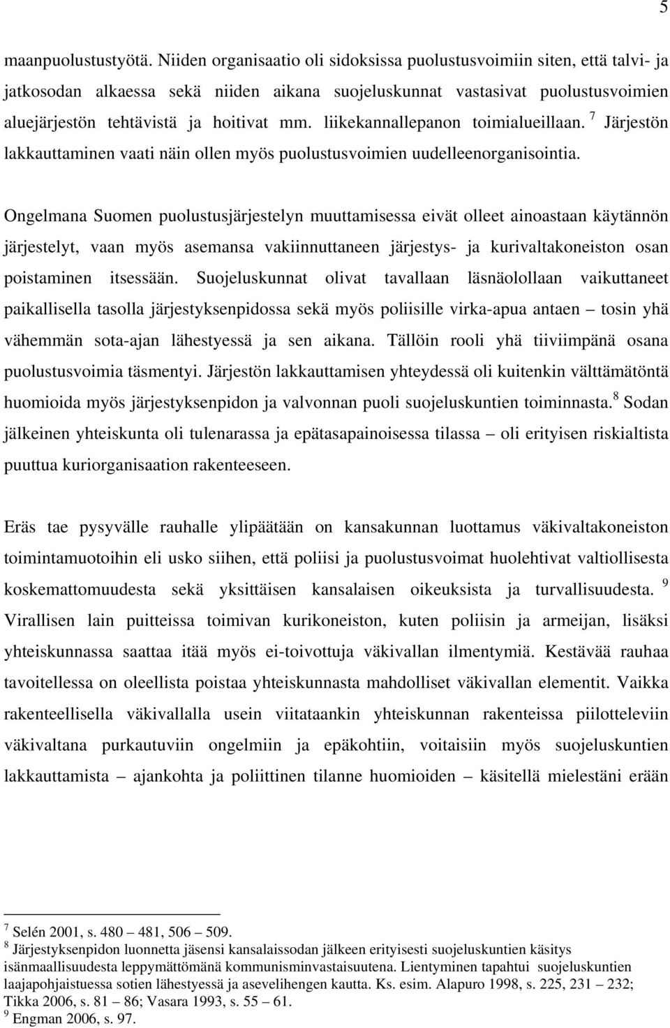 liikekannallepanon toimialueillaan. 7 Järjestön lakkauttaminen vaati näin ollen myös puolustusvoimien uudelleenorganisointia.