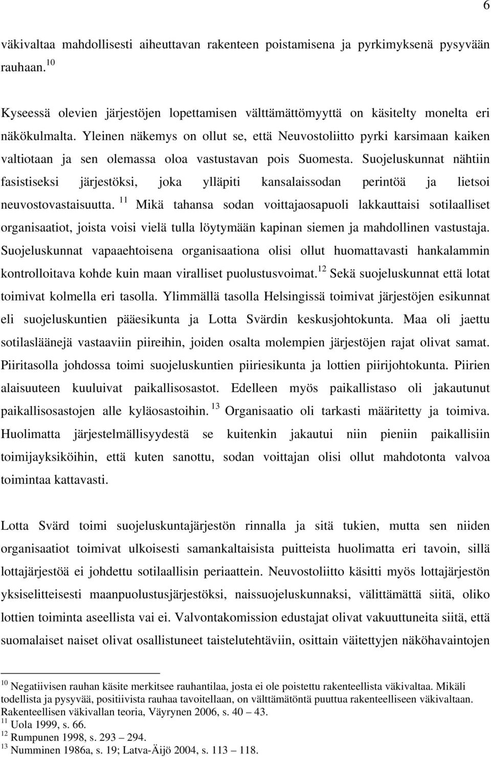 Suojeluskunnat nähtiin fasistiseksi järjestöksi, joka ylläpiti kansalaissodan perintöä ja lietsoi neuvostovastaisuutta.