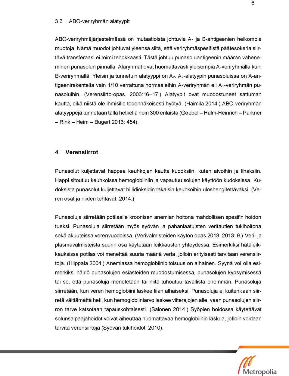 Alaryhmät ovat huomattavasti yleisempiä A-veriryhmällä kuin B-veriryhmällä. Yleisin ja tunnetuin alatyyppi on A 2.