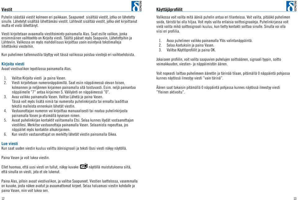Saat esille valikon, jonka ensimmäinen vaihtoehto on Kirjoita viesti. Täältä pääset myös Saapuviin, Lähetettyihin ja Lähteviin.
