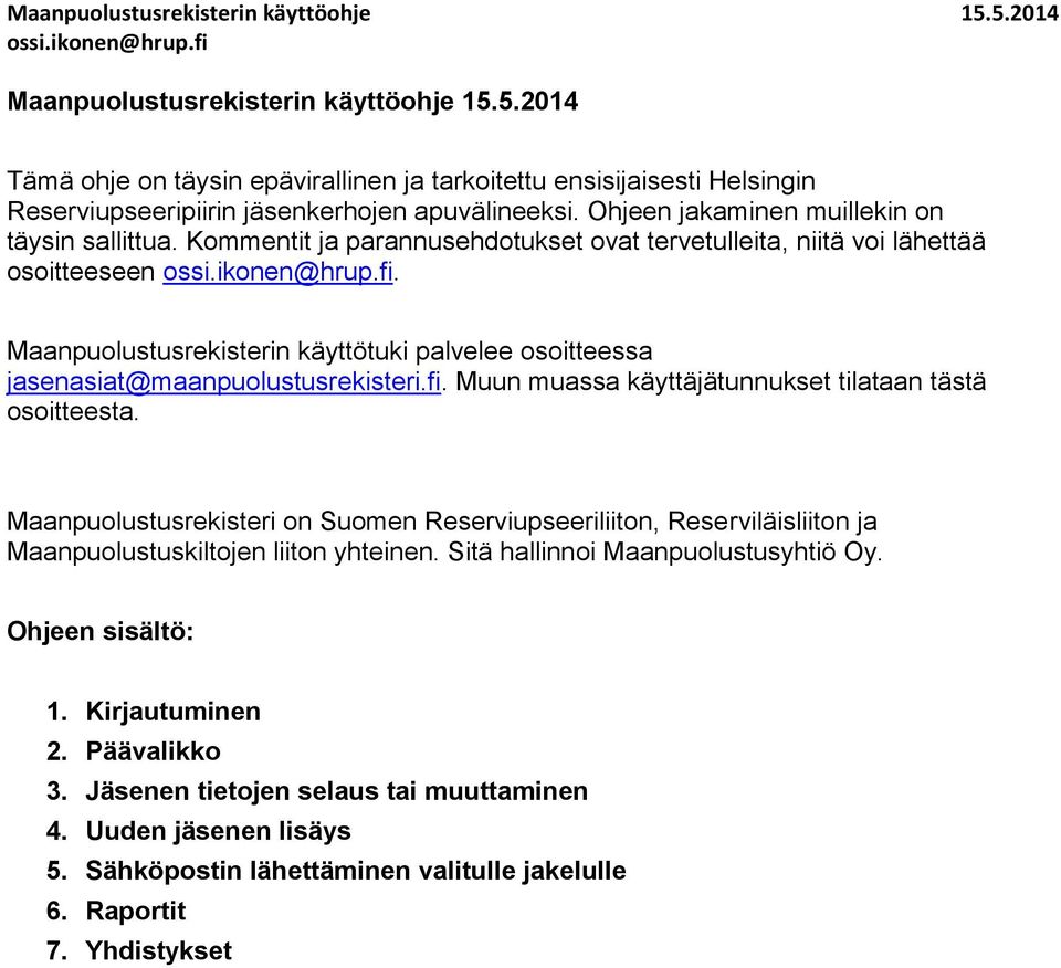 Maanpuolustusrekisterin käyttötuki palvelee osoitteessa jasenasiat@maanpuolustusrekisteri.fi. Muun muassa käyttäjätunnukset tilataan tästä osoitteesta.