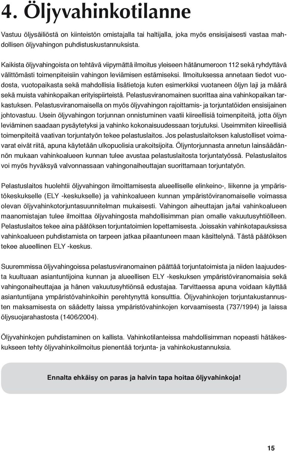 Ilmoituksessa annetaan tiedot vuodosta, vuotopaikasta sekä mahdollisia lisätietoja kuten esimerkiksi vuotaneen öljyn laji ja määrä sekä muista vahinkopaikan erityispiirteistä.