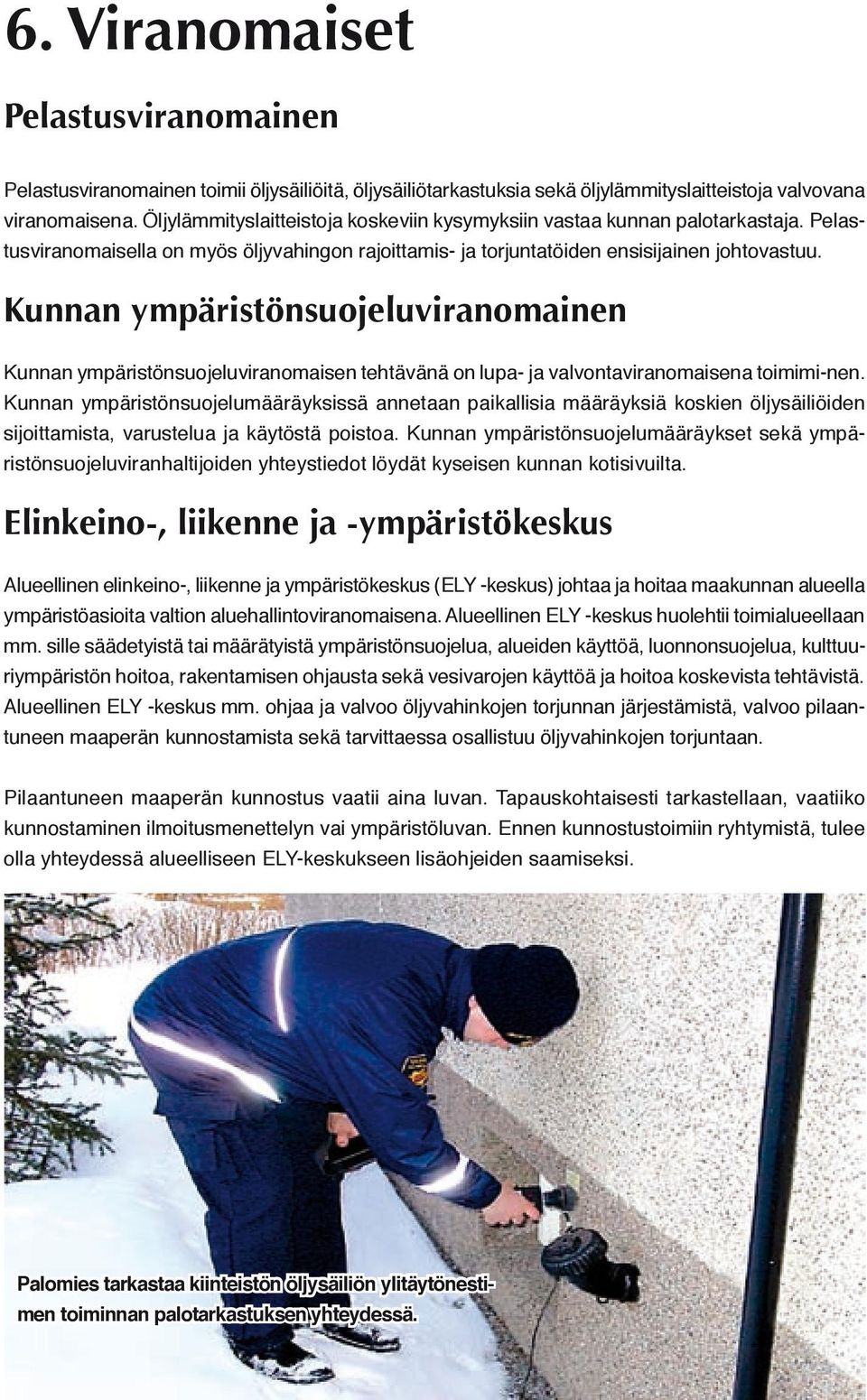 Kunnan ympäristönsuojeluviranomainen Kunnan ympäristönsuojeluviranomaisen tehtävänä on lupa- ja valvontaviranomaisena toimimi-nen.