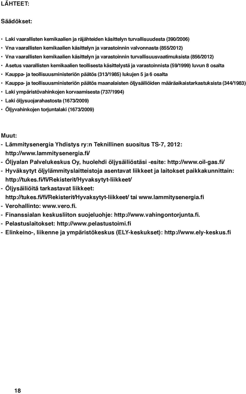 teollisuusministeriön päätös (313/1985) lukujen 5 ja 6 osalta Kauppa- ja teollisuusministeriön päätös maanalaisten öljysäiliöiden määräaikaistarkastuksista (344/1983) Laki ympäristövahinkojen