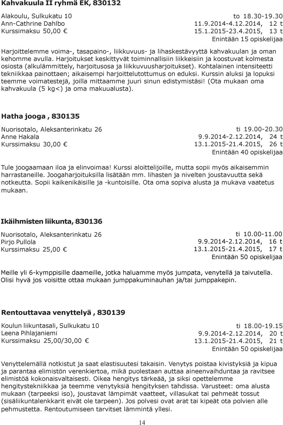 Harjoitukset keskittyvät toiminnallisiin liikkeisiin ja koostuvat kolmesta osiosta (alkulämmittely, harjoitusosa ja liikkuvuusharjoitukset).