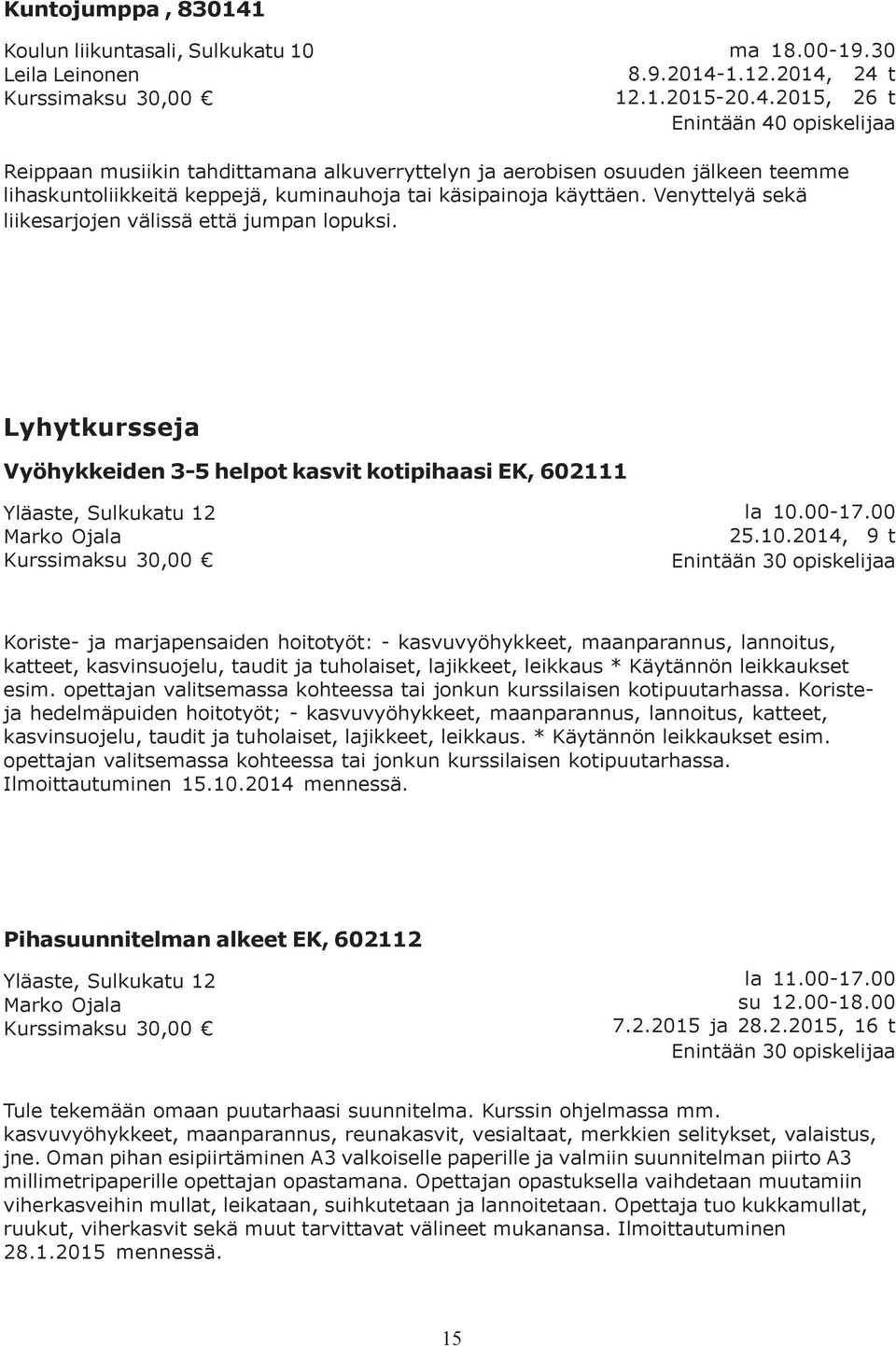 1.12.2014, 24 t 12.1.2015-20.4.2015, 26 t Enintään 40 opiskelijaa Reippaan musiikin tahdittamana alkuverryttelyn ja aerobisen osuuden jälkeen teemme lihaskuntoliikkeitä keppejä, kuminauhoja tai käsipainoja käyttäen.