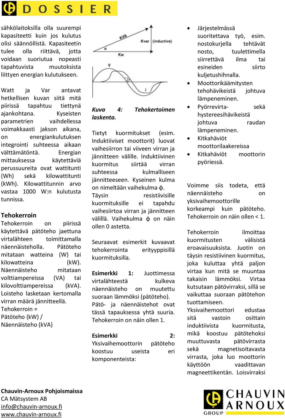 Watt ja Var antavat hetkellisen kuvan siitä mitä piirissä tapahtuu tiettynä ajankohtana.