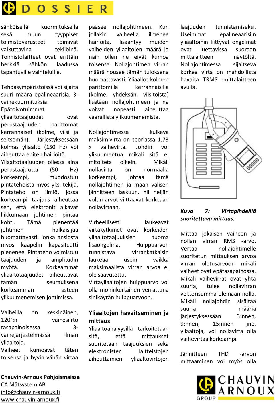 Järjestyksessään kolmas yliaalto (150 Hz) voi aiheuttaa eniten häiriöitä. Yliaaltotaajuuden ollessa aina perustaajuutta (50 Hz) korkeampi, muodostuu pintatehoista myös yksi tekijä.