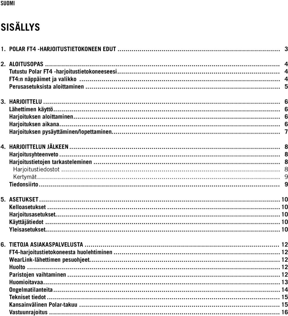 .. 8 Harjoitustietojen tarkasteleminen... 8 Harjoitustiedostot... 8 Kertymät... 9 Tiedonsiirto... 9 5. ASETUKSET... 10 Kelloasetukset... 10 Harjoitusasetukset... 10 Käyttäjätiedot... 10 Yleisasetukset.