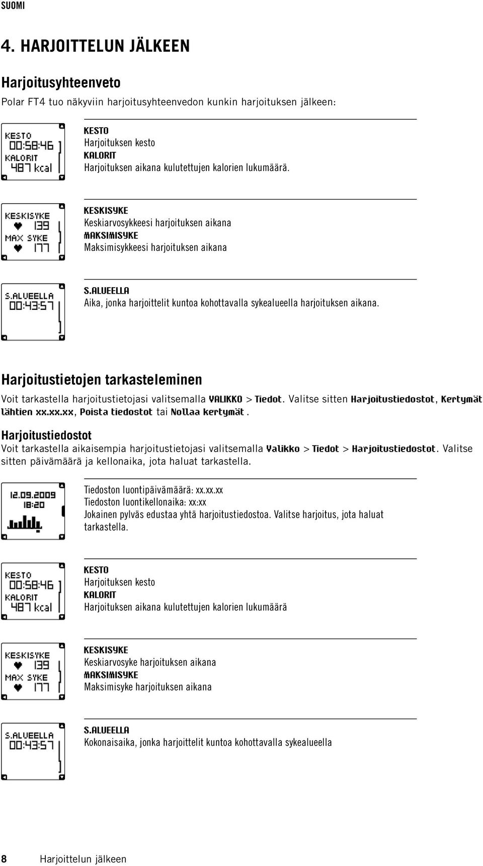 Harjoitustietojen tarkasteleminen Voit tarkastella harjoitustietojasi valitsemalla VALIKKO > Tiedot. Valitse sitten Harjoitustiedostot, Kertymät lähtien xx.xx.xx, Poista tiedostot tai Nollaa kertymät.