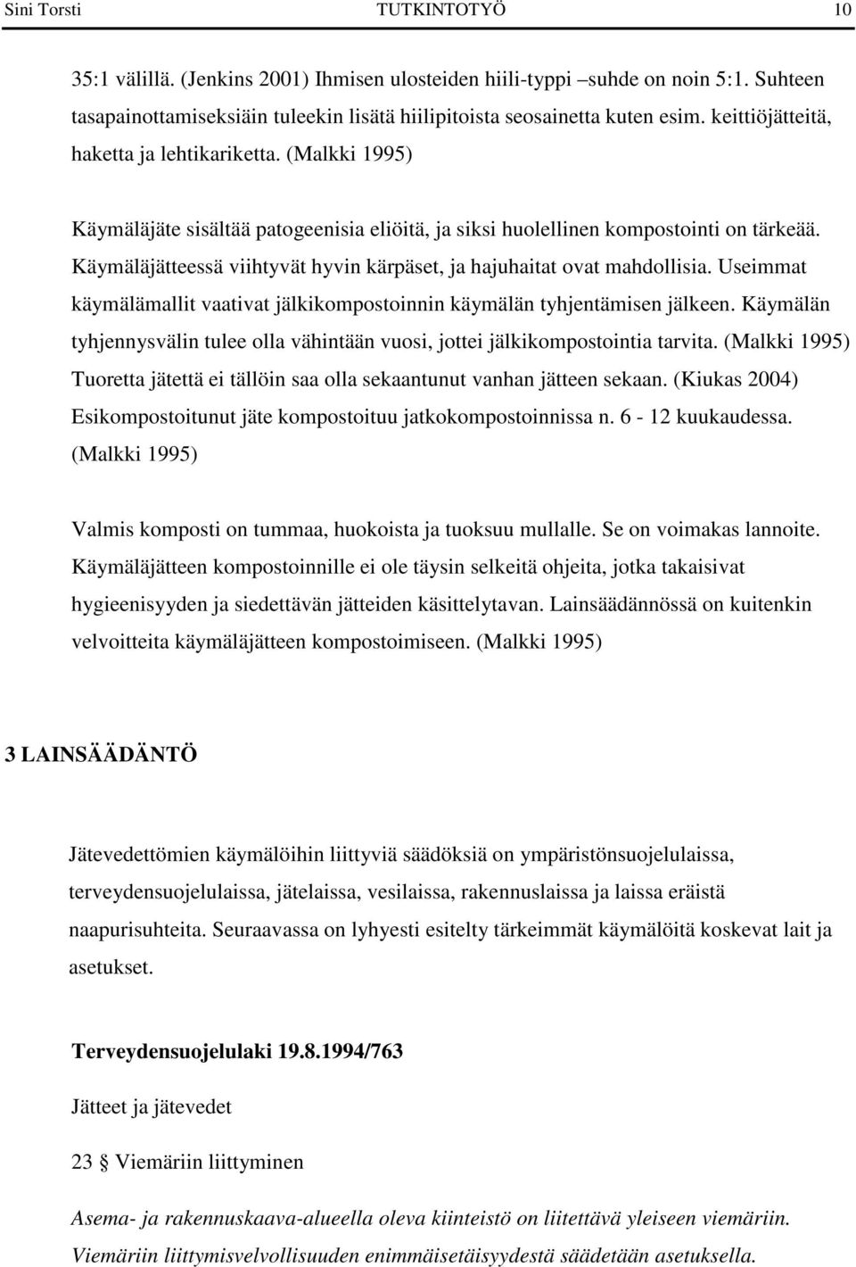 Käymäläjätteessä viihtyvät hyvin kärpäset, ja hajuhaitat ovat mahdollisia. Useimmat käymälämallit vaativat jälkikompostoinnin käymälän tyhjentämisen jälkeen.