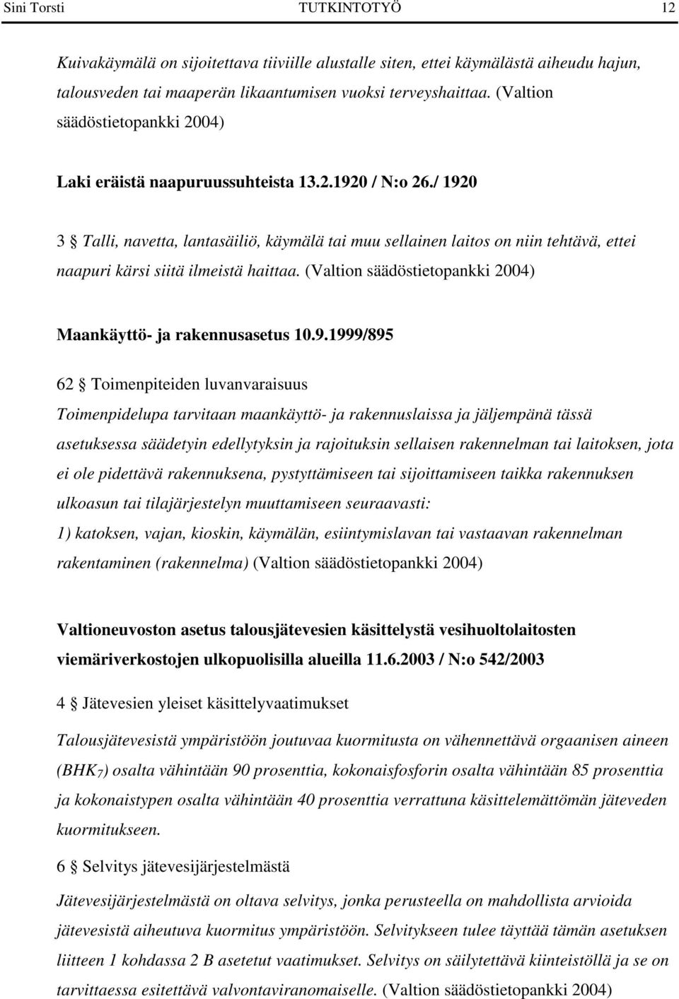 / 1920 3 Talli, navetta, lantasäiliö, käymälä tai muu sellainen laitos on niin tehtävä, ettei naapuri kärsi siitä ilmeistä haittaa. (Valtion säädöstietopankki 2004) Maankäyttö- ja rakennusasetus