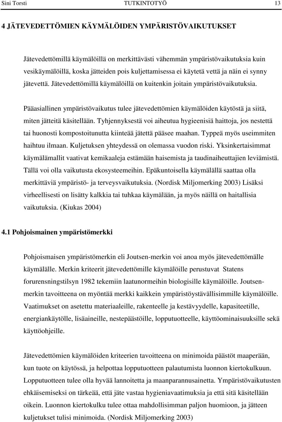 Pääasiallinen ympäristövaikutus tulee jätevedettömien käymälöiden käytöstä ja siitä, miten jätteitä käsitellään.