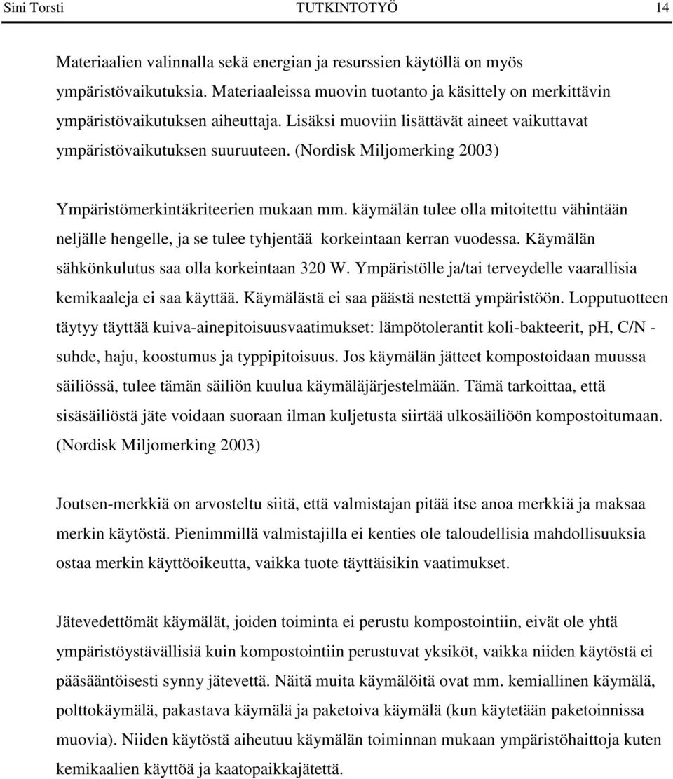 (Nordisk Miljomerking 2003) Ympäristömerkintäkriteerien mukaan mm. käymälän tulee olla mitoitettu vähintään neljälle hengelle, ja se tulee tyhjentää korkeintaan kerran vuodessa.