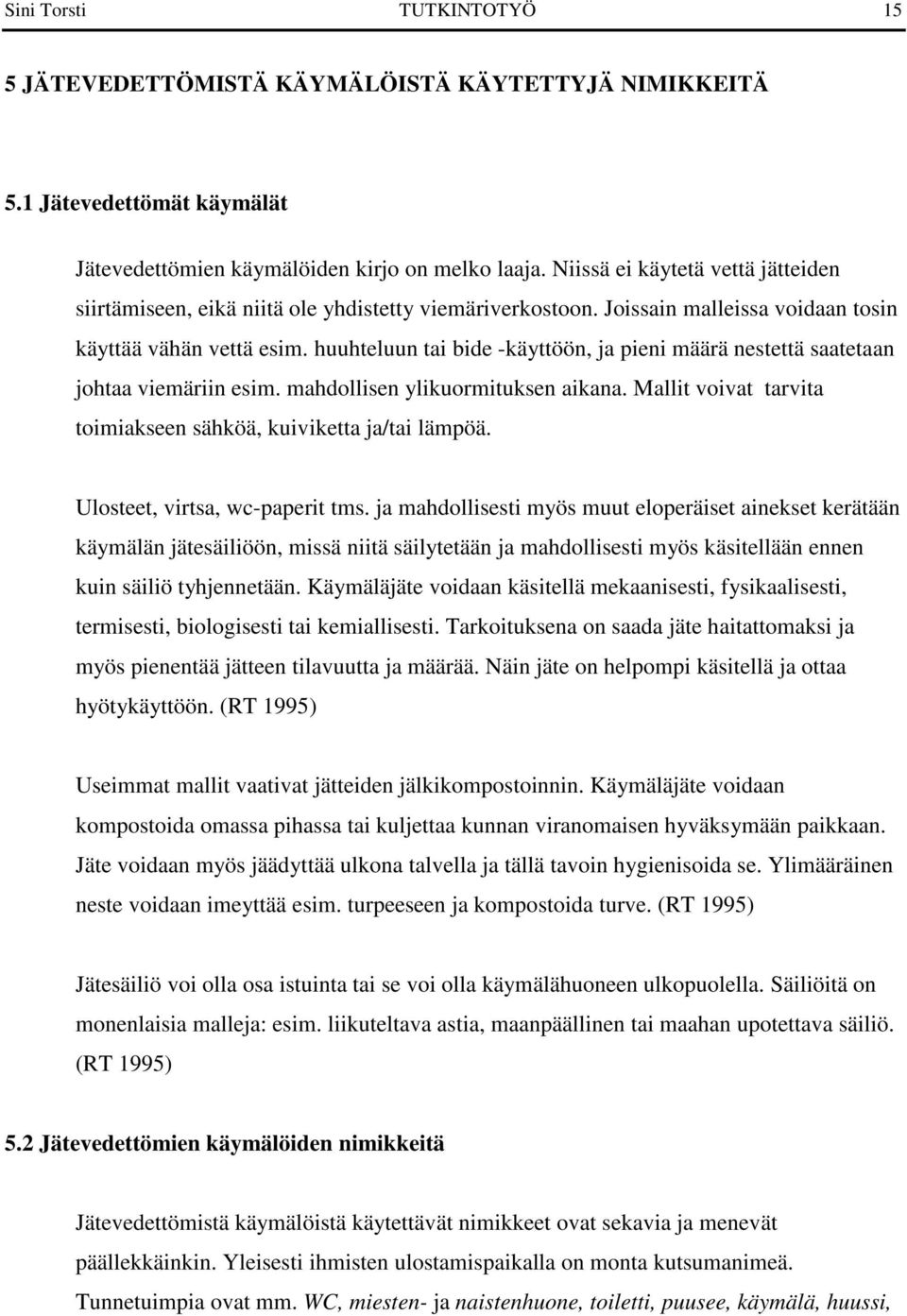 huuhteluun tai bide -käyttöön, ja pieni määrä nestettä saatetaan johtaa viemäriin esim. mahdollisen ylikuormituksen aikana. Mallit voivat tarvita toimiakseen sähköä, kuiviketta ja/tai lämpöä.