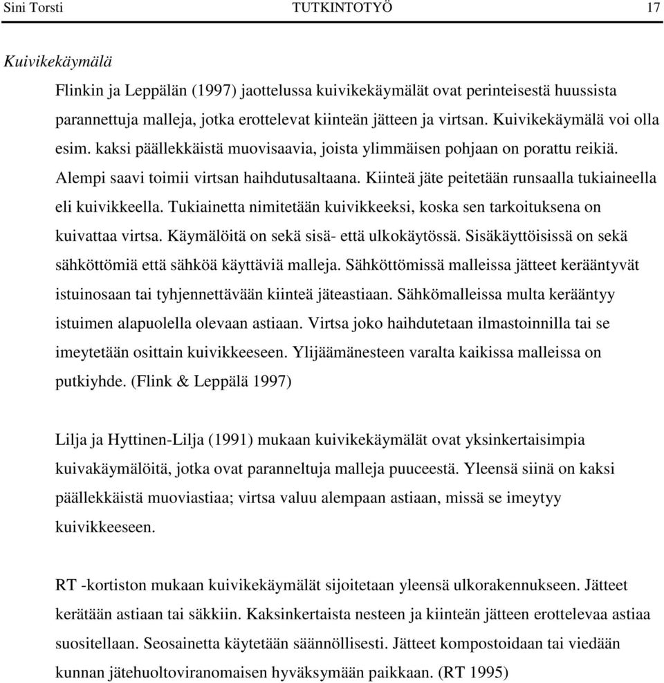 Kiinteä jäte peitetään runsaalla tukiaineella eli kuivikkeella. Tukiainetta nimitetään kuivikkeeksi, koska sen tarkoituksena on kuivattaa virtsa. Käymälöitä on sekä sisä- että ulkokäytössä.