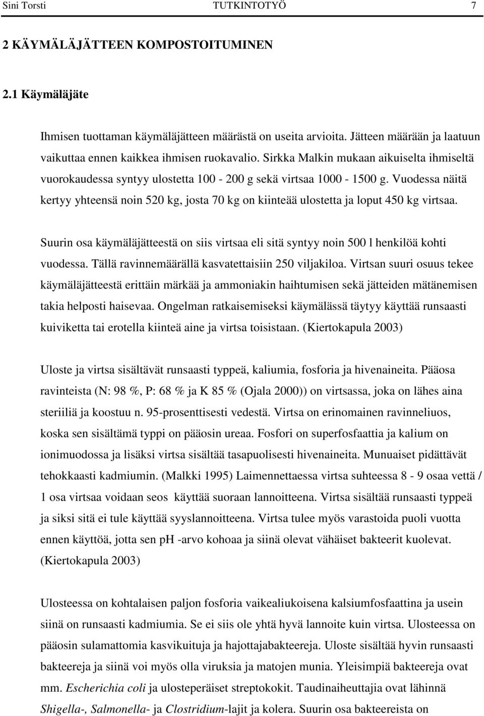 Vuodessa näitä kertyy yhteensä noin 520 kg, josta 70 kg on kiinteää ulostetta ja loput 450 kg virtsaa. Suurin osa käymäläjätteestä on siis virtsaa eli sitä syntyy noin 500 l henkilöä kohti vuodessa.