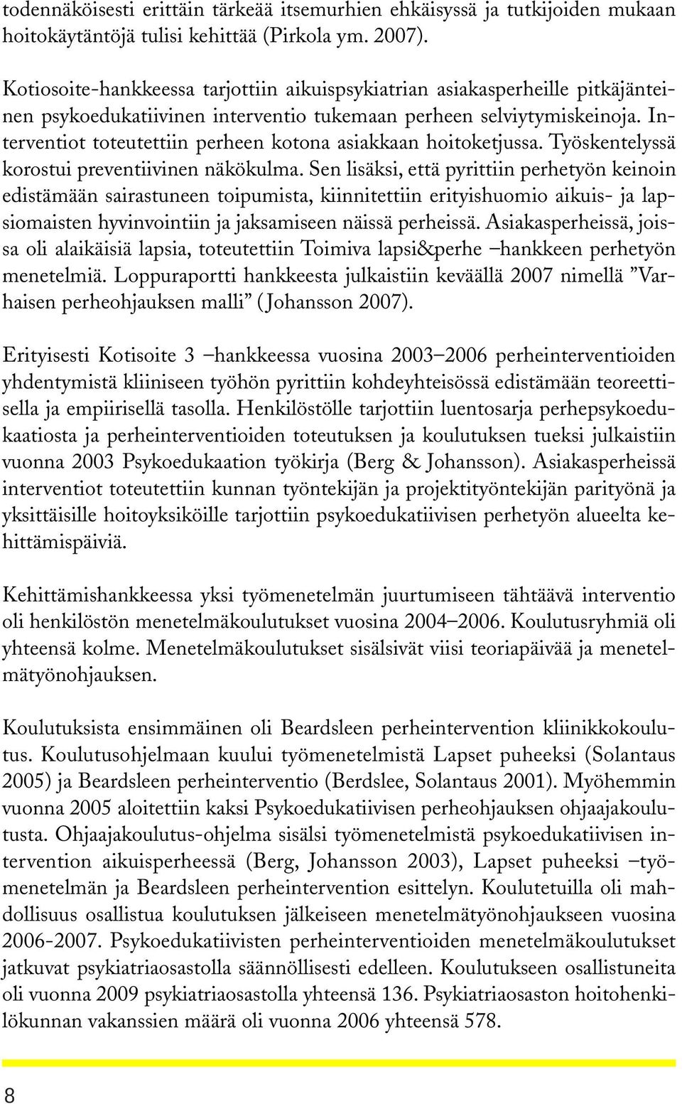 Interventiot toteutettiin perheen kotona asiakkaan hoitoketjussa. Työskentelyssä korostui preventiivinen näkökulma.