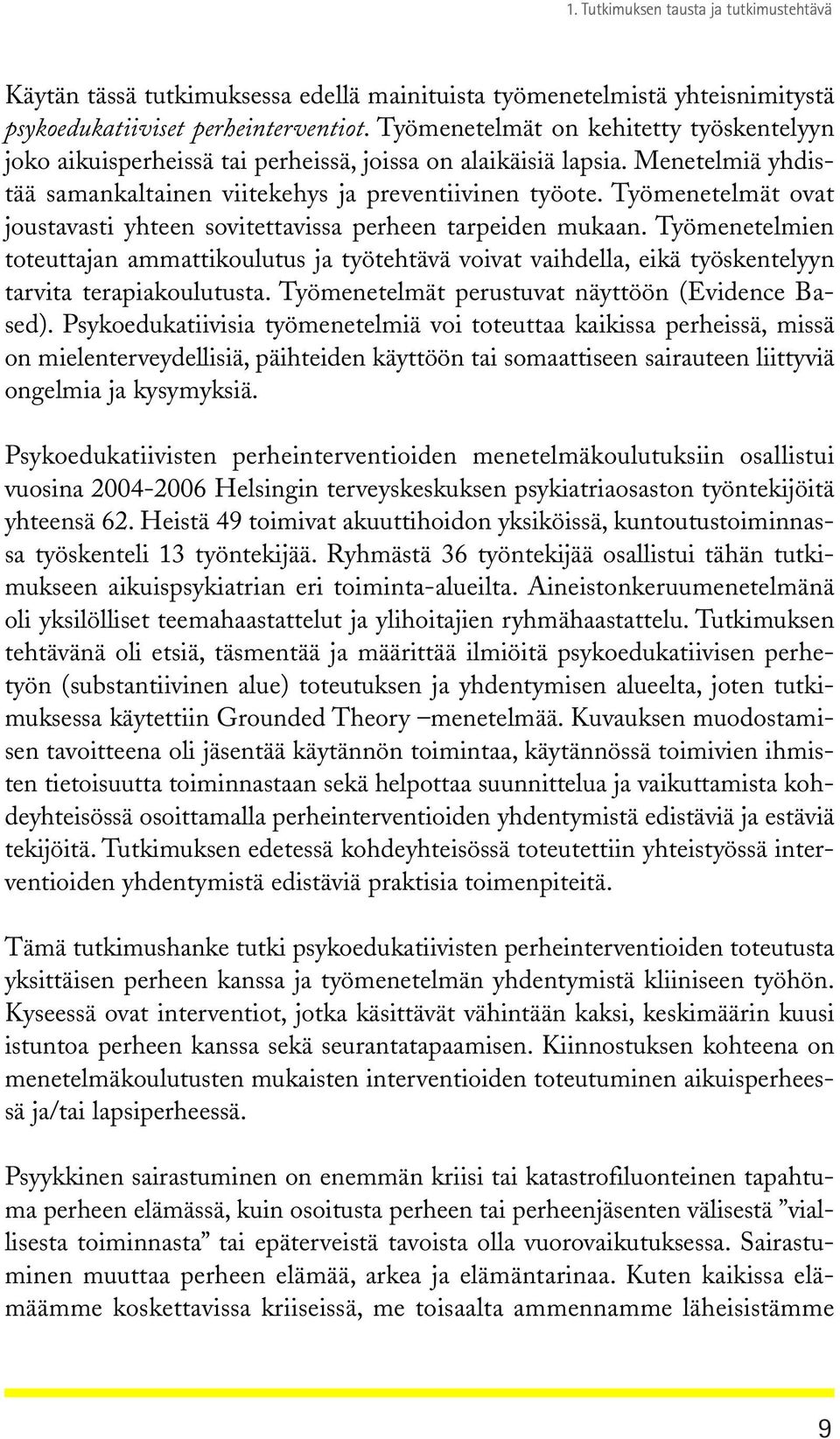 Työmenetelmät ovat joustavasti yhteen sovitettavissa perheen tarpeiden mukaan. Työmenetelmien toteuttajan ammattikoulutus ja työtehtävä voivat vaihdella, eikä työskentelyyn tarvita terapiakoulutusta.