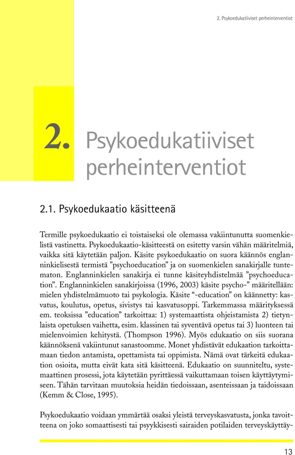 Psykoedukaatio-käsitteestä on esitetty varsin vähän määritelmiä, vaikka sitä käytetään paljon.