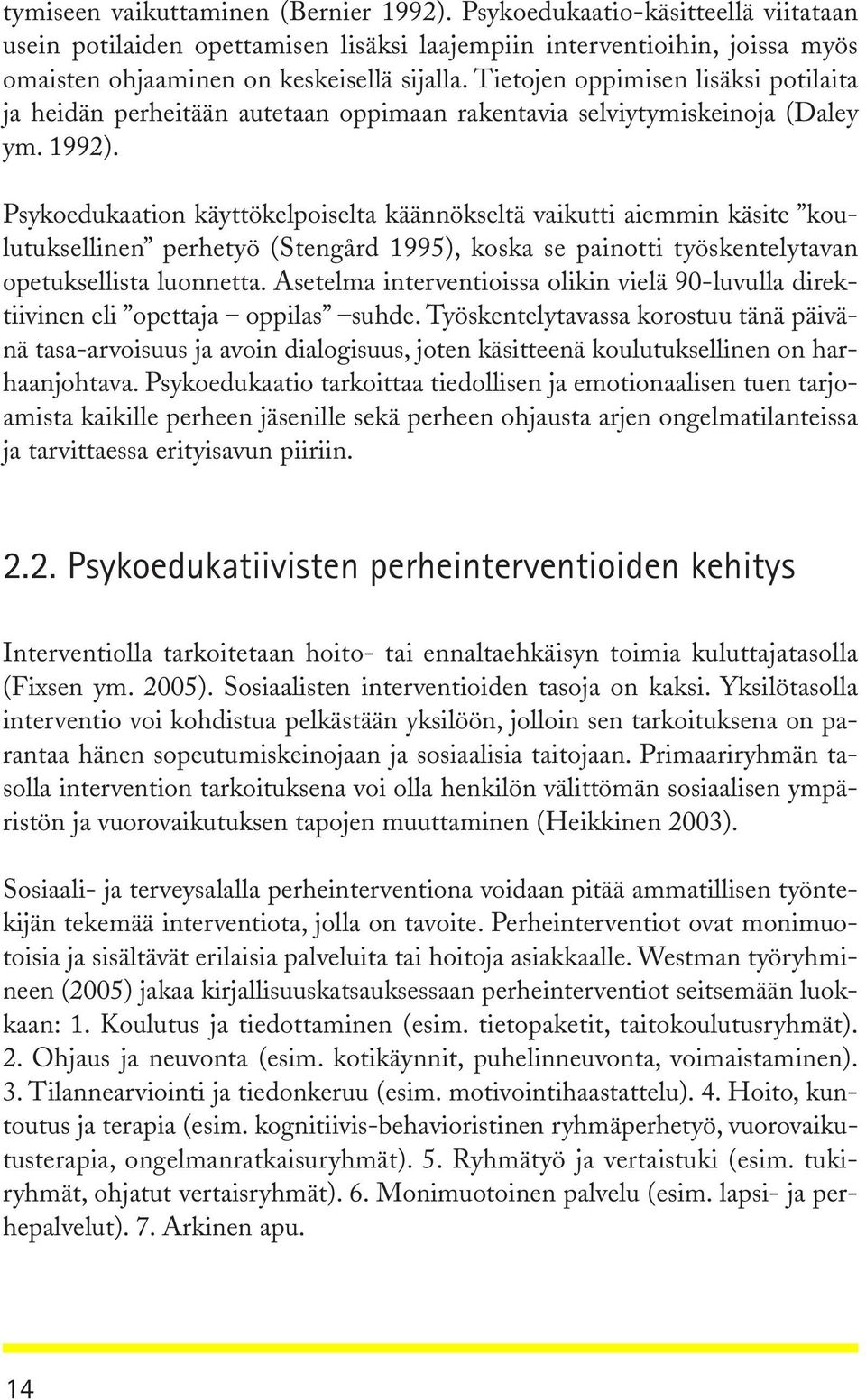 Psykoedukaation käyttökelpoiselta käännökseltä vaikutti aiemmin käsite koulutuksellinen perhetyö (Stengård 1995), koska se painotti työskentelytavan opetuksellista luonnetta.