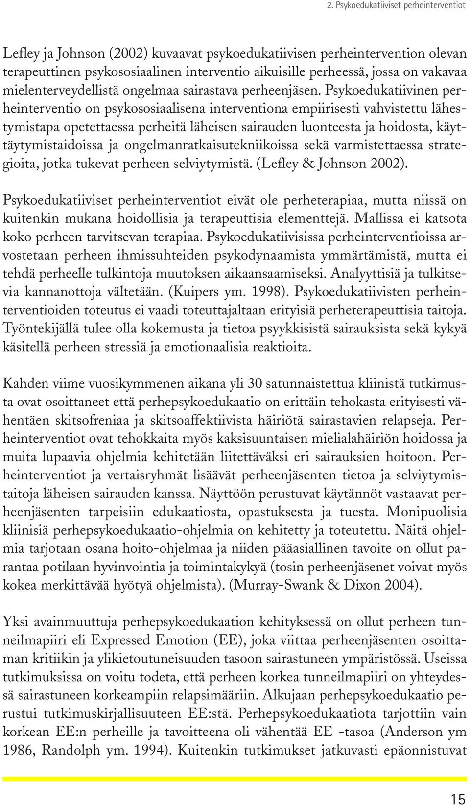 Psykoedukatiivinen perheinterventio on psykososiaalisena interventiona empiirisesti vahvistettu lähestymistapa opetettaessa perheitä läheisen sairauden luonteesta ja hoidosta, käyttäytymistaidoissa