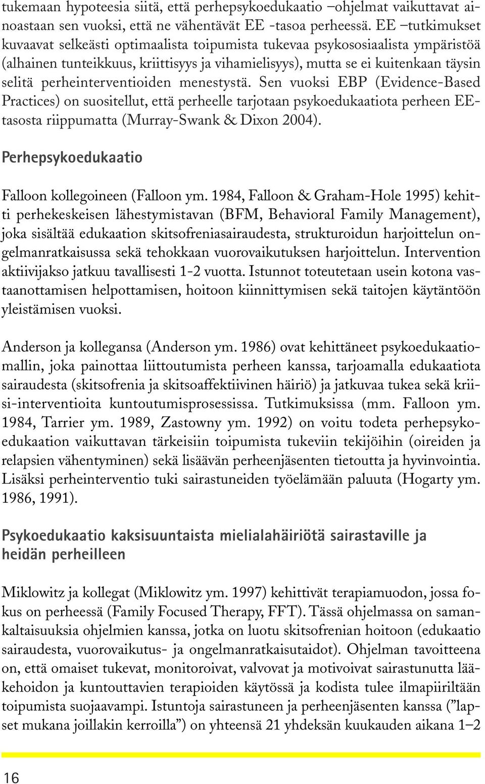 perheinterventioiden menestystä. Sen vuoksi EBP (Evidence-Based Practices) on suositellut, että perheelle tarjotaan psykoedukaatiota perheen EEtasosta riippumatta (Murray-Swank & Dixon 2004).