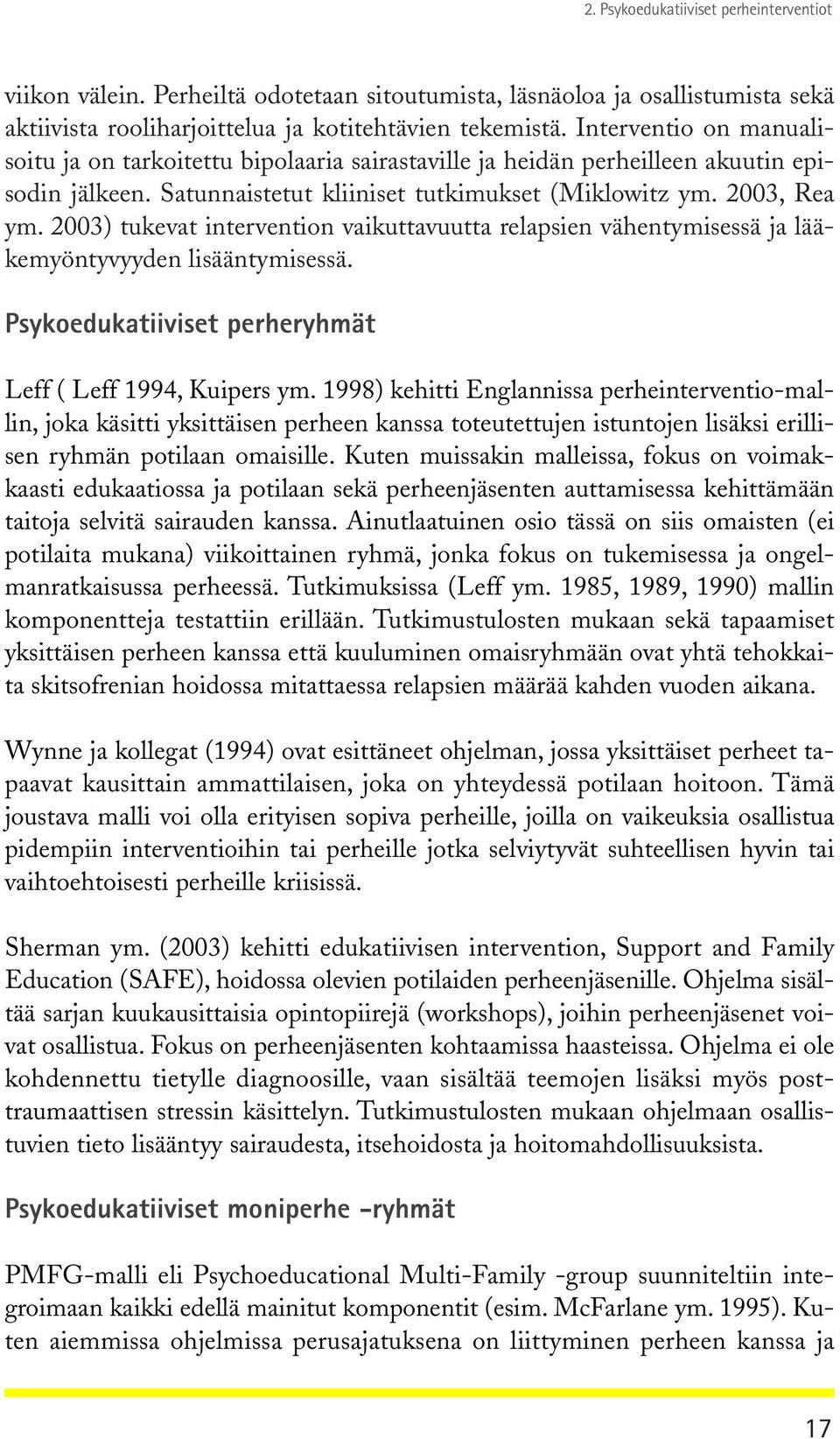 2003) tukevat intervention vaikuttavuutta relapsien vähentymisessä ja lääkemyöntyvyyden lisääntymisessä. Psykoedukatiiviset perheryhmät Leff ( Leff 1994, Kuipers ym.