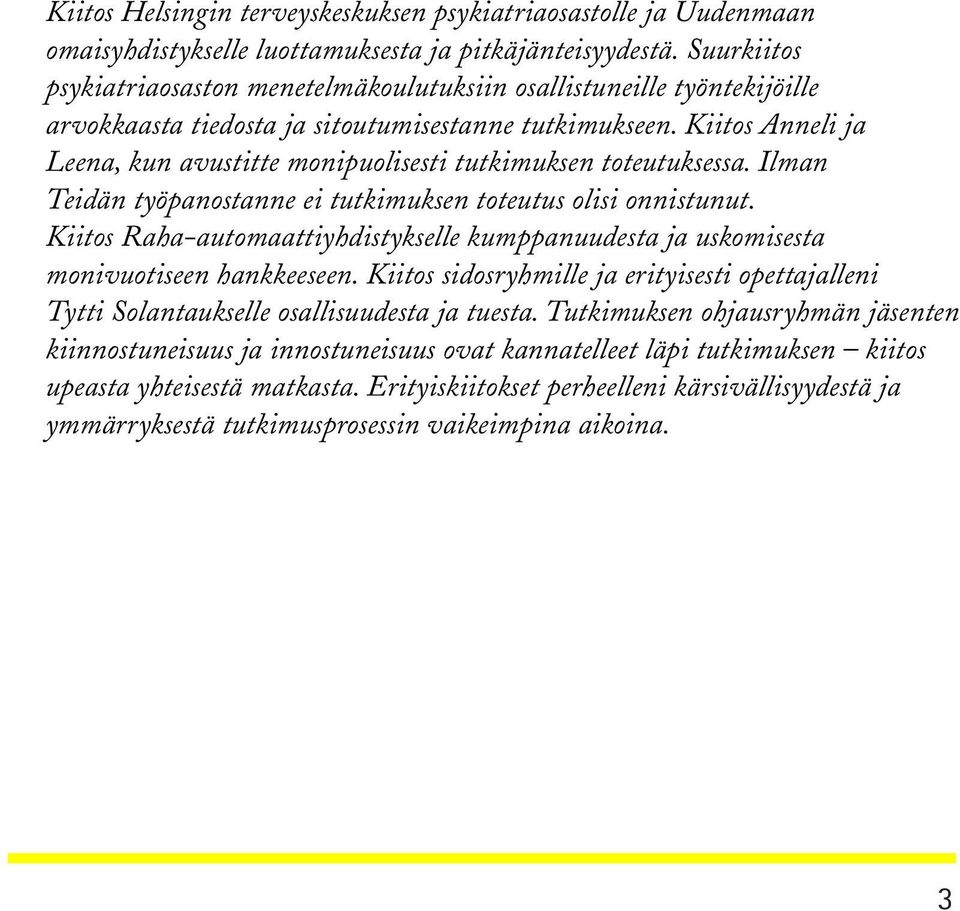 Kiitos Anneli ja Leena, kun avustitte monipuolisesti tutkimuksen toteutuksessa. Ilman Teidän työpanostanne ei tutkimuksen toteutus olisi onnistunut.