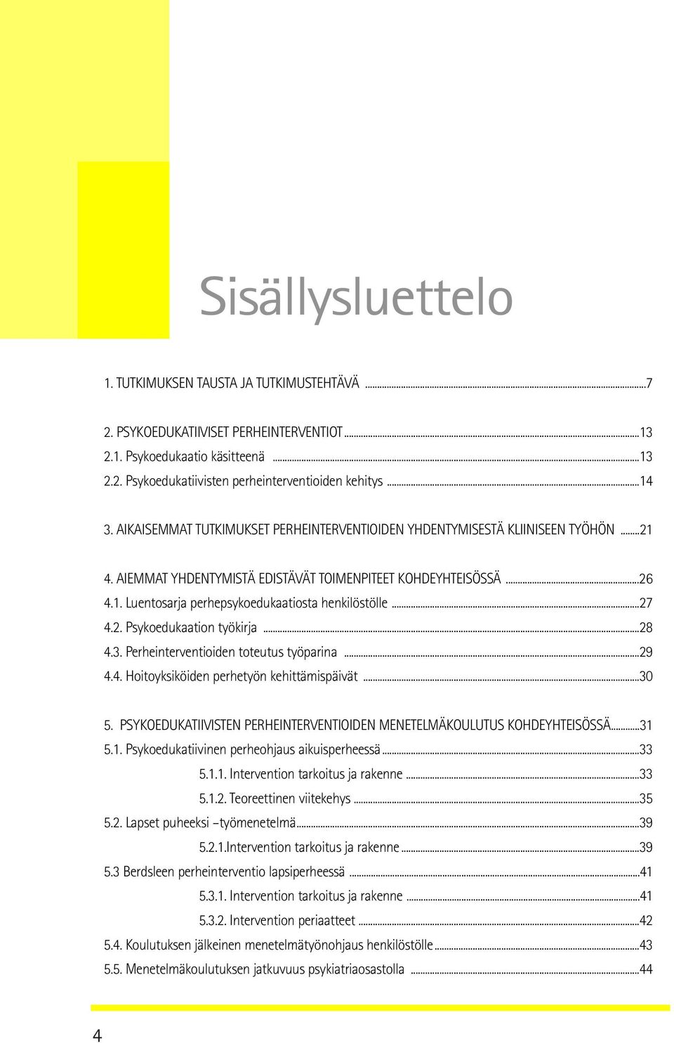 ..27 4.2. Psykoedukaation työkirja...28 4.3. Perheinterventioiden toteutus työparina...29 4.4. Hoitoyksiköiden perhetyön kehittämispäivät...30 5.