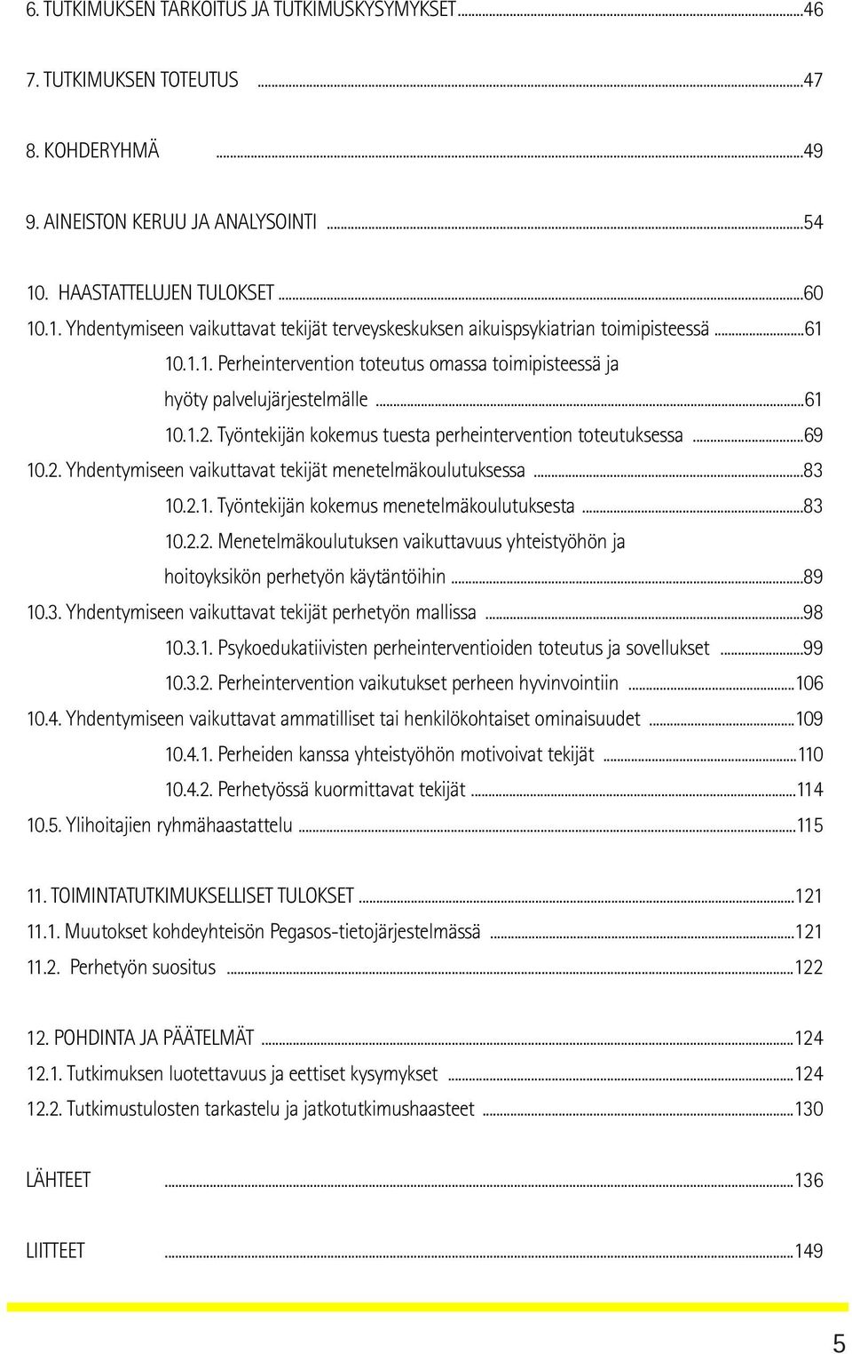 ..61 10.1.2. Työntekijän kokemus tuesta perheintervention toteutuksessa...69 10.2. Yhdentymiseen vaikuttavat tekijät menetelmäkoulutuksessa...83 10.2.1. Työntekijän kokemus menetelmäkoulutuksesta.