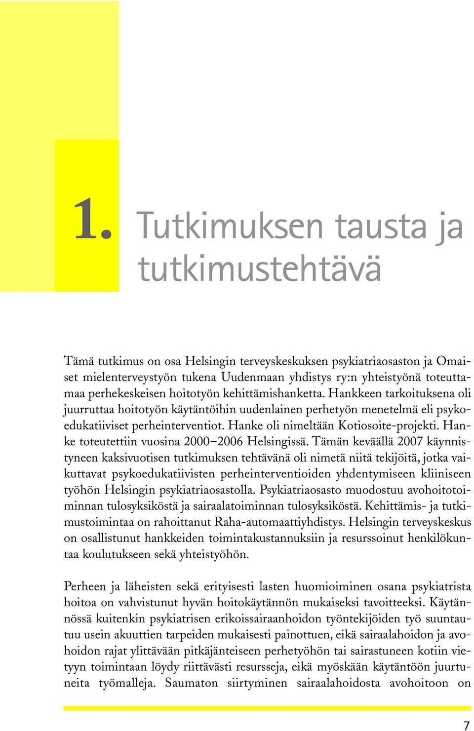 Hanke oli nimeltään Kotiosoite-projekti. Hanke toteutettiin vuosina 2000 2006 Helsingissä.