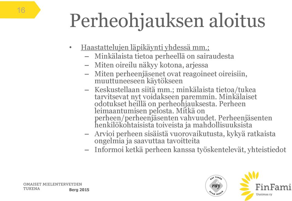 Keskustellaan siitä mm.; minkälaista tietoa/tukea tarvitsevat nyt voidakseen paremmin. Minkälaiset odotukset heillä on perheohjauksesta.