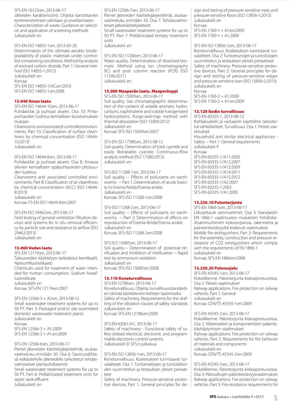 conditions. Method by analysis of evolved carbon dioxide. Part 1: General method (ISO 14855-1:2012) SFS-EN ISO 14855-1/AC:en:2010 SFS-EN ISO 14855-1:en:2008 13.