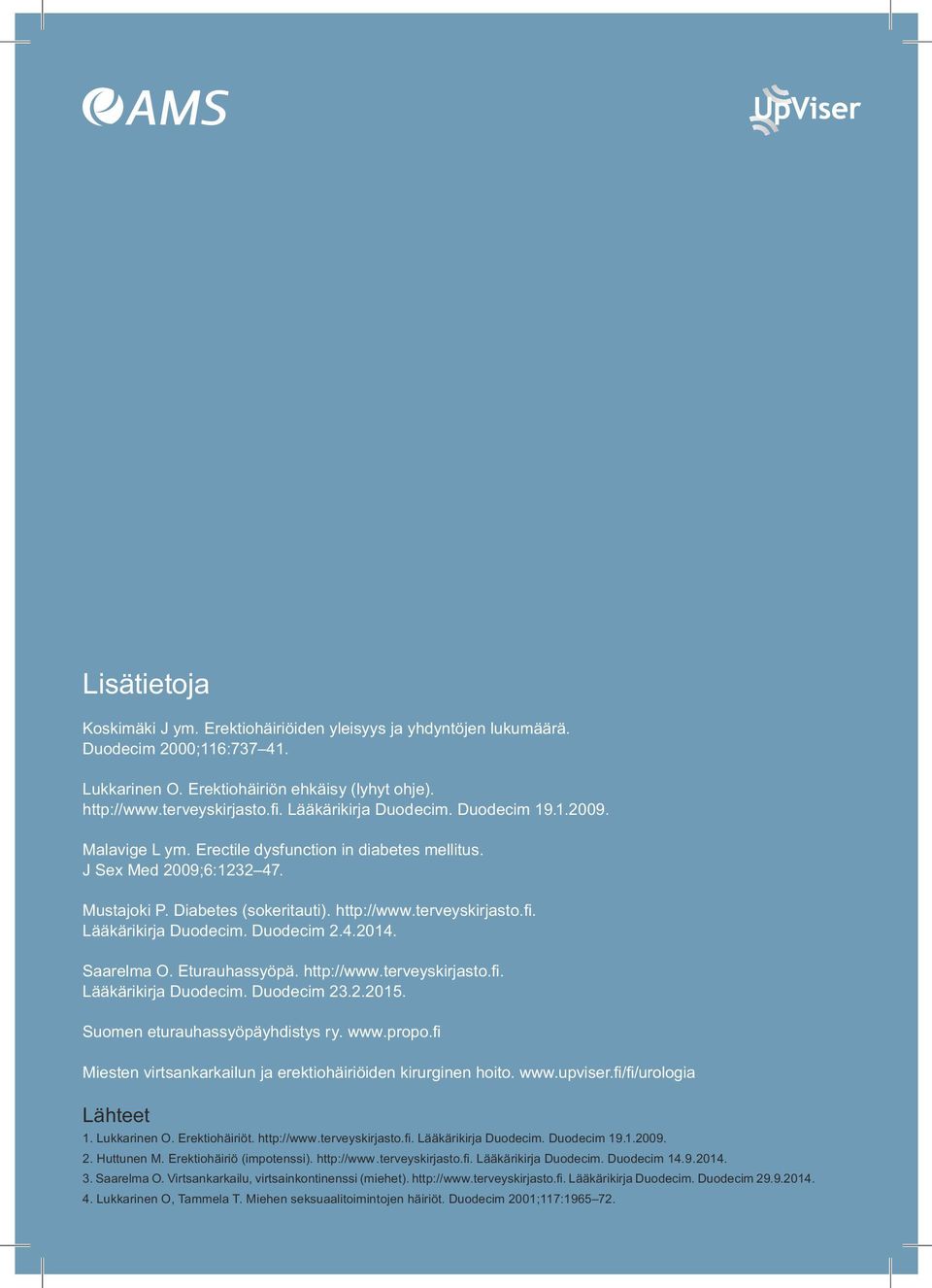 Lääkärikirja Duodecim. Duodecim 2.4.2014. Saarelma O. Eturauhassyöpä. http://www.terveyskirjasto.fi. Lääkärikirja Duodecim. Duodecim 23.2.2015. Suomen eturauhassyöpäyhdistys ry. www.propo.