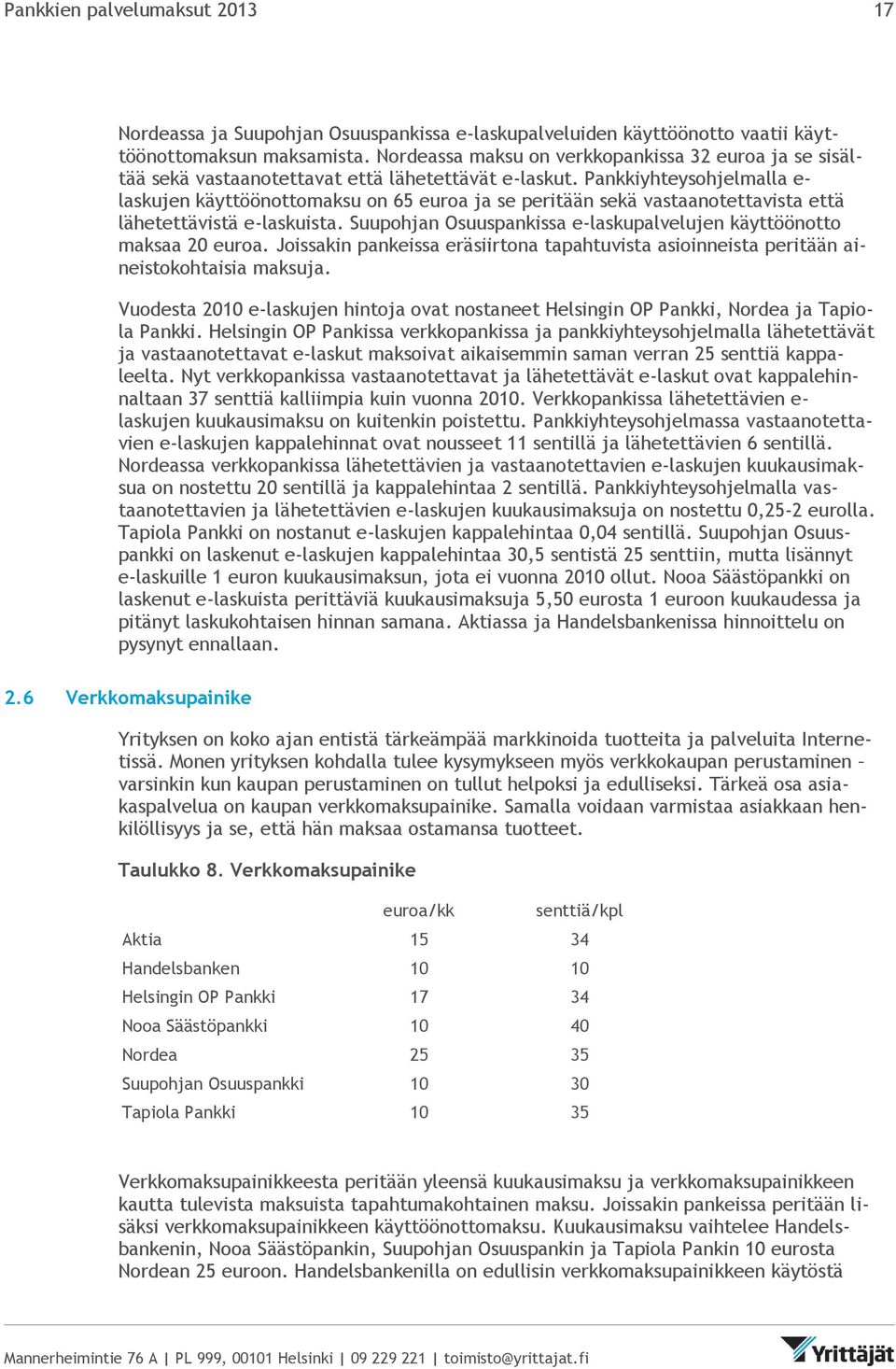 e- laskujen käyttöönottomaksu on 65 euroa ja se peritään sekä vastaanotettavista että lähetettävistä e-laskuista. Suupohjan Osuuspankissa e-laskupalvelujen käyttöönotto maksaa 20 euroa.