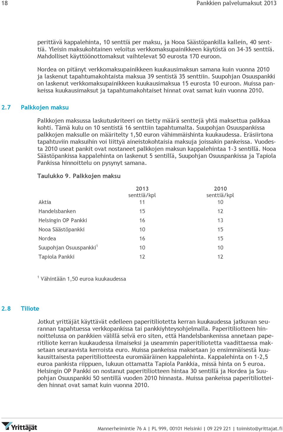 Nordea on pitänyt verkkomaksupainikkeen kuukausimaksun samana kuin vuonna 2010 ja laskenut tapahtumakohtaista maksua 39 sentistä 35 senttiin.