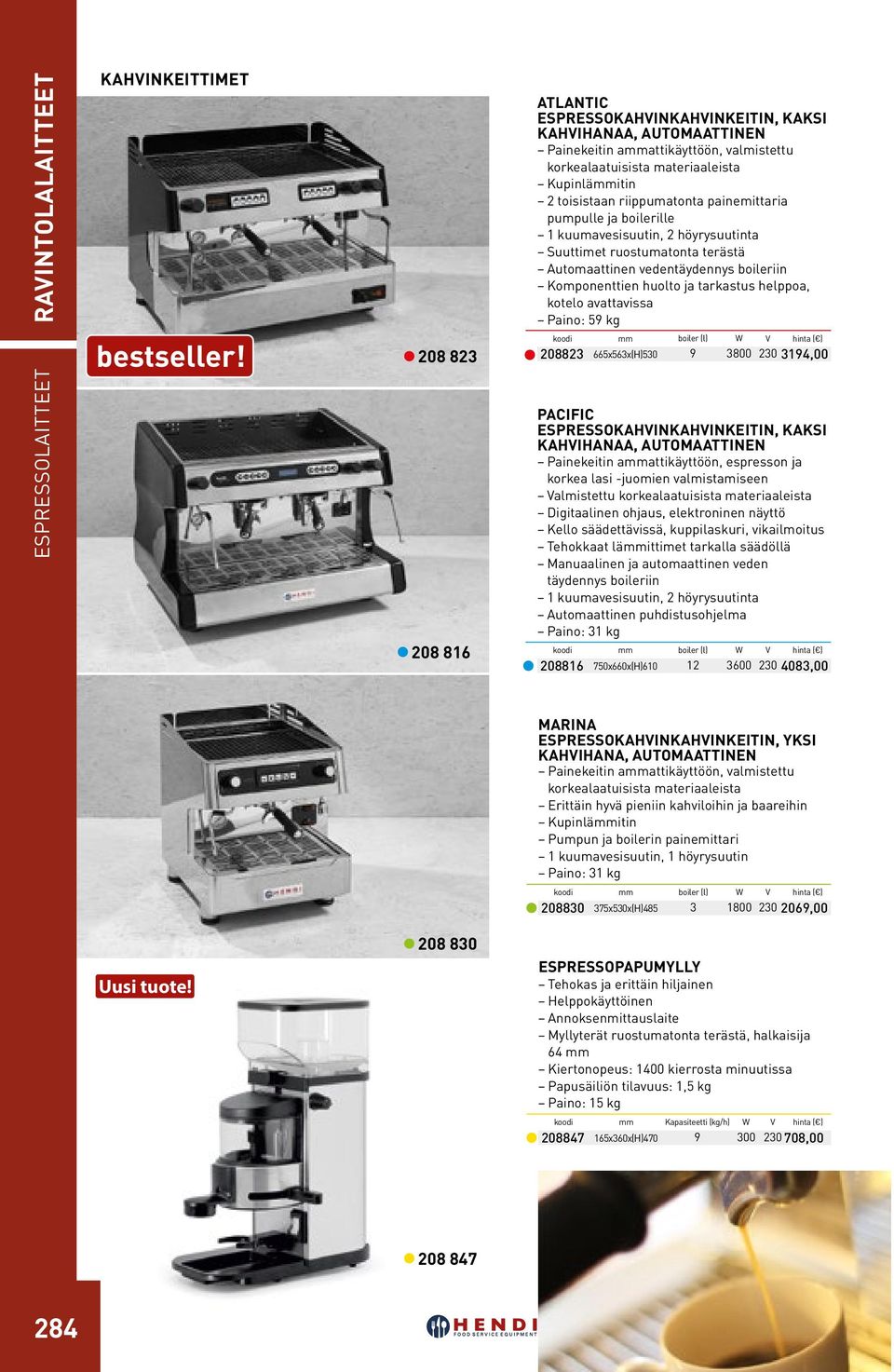 Komponenttien huolto ja tarkastus helppoa, kotelo avattavissa Paino: 59 kg koodi koodi boiler (l) 9 208823 665x563x(H)530 3800 230 3194,00 boiler (l) 12 208816 750x660x(H)610 3600 230 4083,00 W W